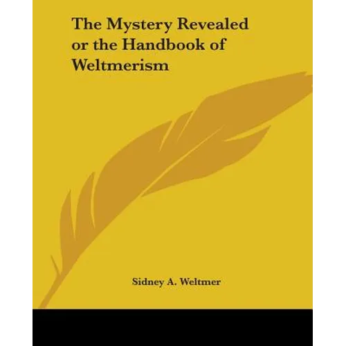The Mystery Revealed or the Handbook of Weltmerism