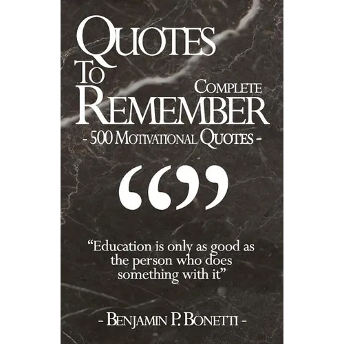 Quotes To Remember - Complete: 500 Motivational Quotes - Benjamin Bonetti