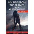 My Rise from the Flames and Ashes of Covid-19: My Truth