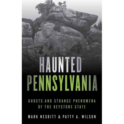 Haunted Pennsylvania: Ghosts and Strange Phenomena of the Keystone State