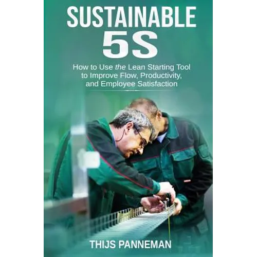 Sustainable 5S: How to Use the Lean Starting Tool to Improve Flow, Productivity and Employee Satisfaction