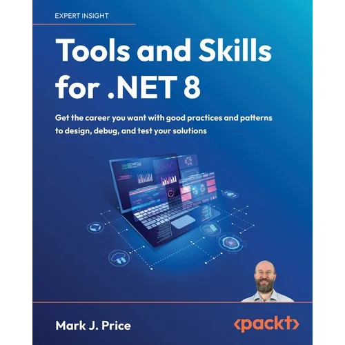 Tools and Skills for .NET 8: Get the career you want with good practices and patterns to design, debug, and test your solutions
