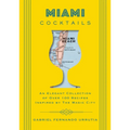 Miami Cocktails: An Elegant Collection of Over 100 Recipes Inspired by the Magic City