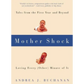 Mother Shock: Tales from the First Year and Beyond -- Loving Every (Other) Minute of It
