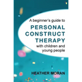 A beginner's guide to Personal Construct Therapy with children and young people