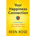 Your Happiness Connection: 60 Small Steps For a Happy Mindset When Life Gets Tough