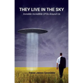 They Live in the Sky: Invisible Incredible UFOs Around Us