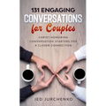 131 Engaging Conversations For Couples: Christ-honoring Conversation Starters For a Closer Connection