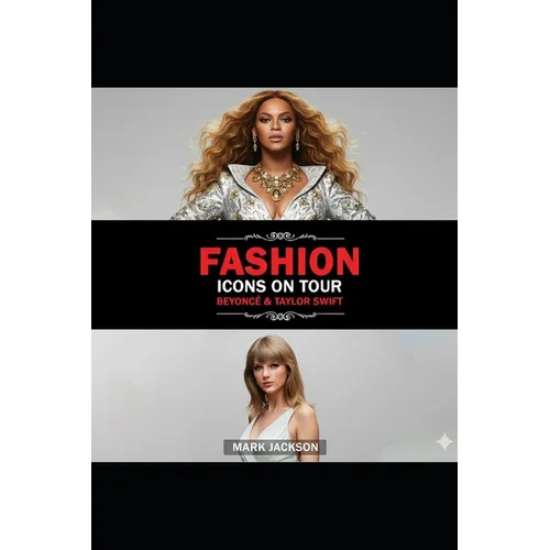 Fashion Icons On Tour. Beyoncé & Taylor Swift: Beyoncé and Taylor Swift's Journeys from Humble Beginnings to International Style Superstars