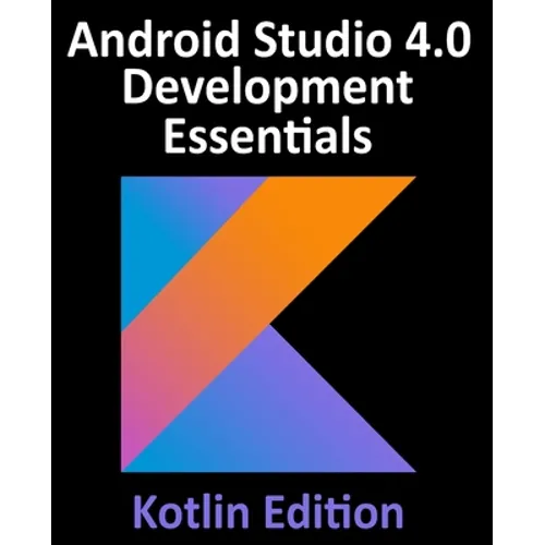 Android Studio 4.0 Development Essentials - Kotlin Edition: Developing Android Apps Using Android Studio 4.0, Kotlin and Android Jetpack