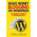 Make Money Blogging on WordPress: The Ultimate Guide to a Profitable Blog
