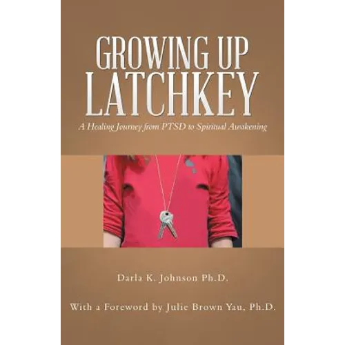 Growing up Latchkey: A Healing Journey from Ptsd to Spiritual Awakening