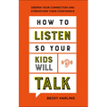 How to Listen So Your Kids Will Talk: Deepen Your Connection and Strengthen Their Confidence