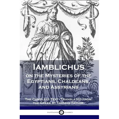 Iamblichus on the Mysteries of the Egyptians, Chaldeans, and Assyrians: The Complete Text
