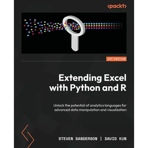 Extending Excel with Python and R: Unlock the potential of analytics languages for advanced data manipulation and visualization