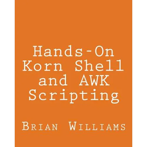 Hands-On Korn Shell and AWK Scripting: Learn Unix and Linux Programming Through Advanced Scripting Examples