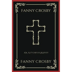 Fanny Crosby: An Autobiography (Grapevine Press): A Theological Reflection on Christ's Deity (Grapevine Press) - Paperback