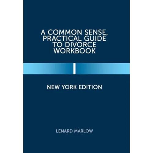 A Common Sense, Practical Guide to Divorce Workbook: New York Edition