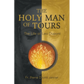 The Holy Man of Tours - The Life of Leo Dupont: Apostle of the Holy Face