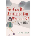 You Can Be Anything You Want to Be!: Says Who?