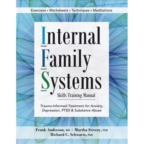 Internal Family Systems Skills Training Manual: Trauma-Informed Treatment for Anxiety, Depression, Ptsd & Substance Abuse