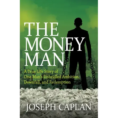 The Money Man: A True Life Story of One Man's Unbridled Ambition, Downfall, and Redemption