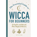 The Essential Guide to Wicca for Beginners: 52 Spells and Rituals Plus Magical History