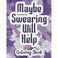 Maybe Swearing Will Help - Coloring Book: Swear & Cussing Words Coloring Book for Adults to Release your Anger