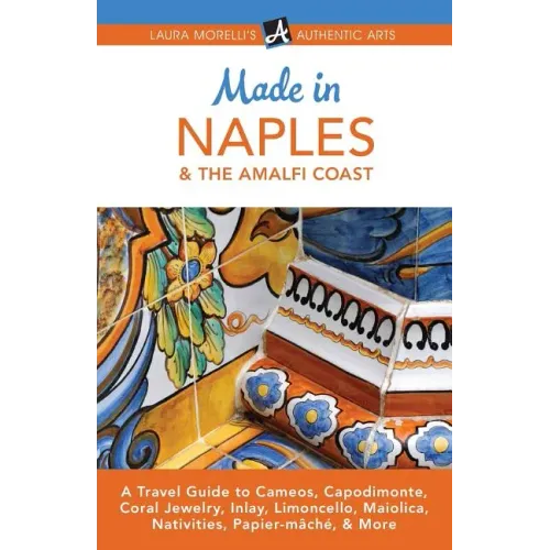 Made in Naples & the Amalfi Coast: A Travel Guide to Cameos, Capodimonte, Coral Jewelry, Inlay, Limoncello, Maiolica, Nativities, Papier-mâché, & More