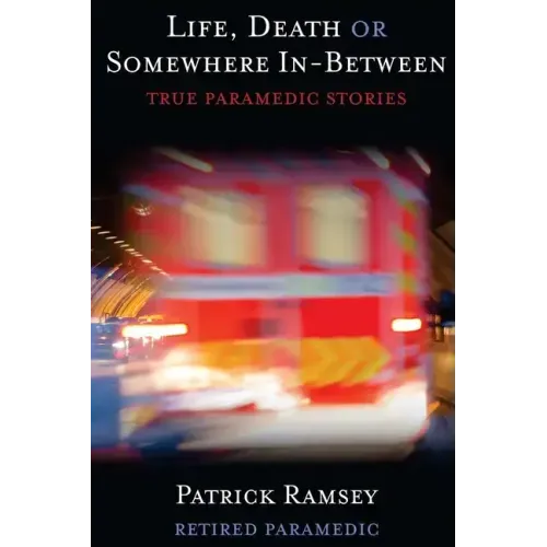 Life Death or Somewhere In-between: True Paramedic Stories
