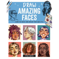 Draw Amazing Faces: Learn the Basics and Develop Your Own Style