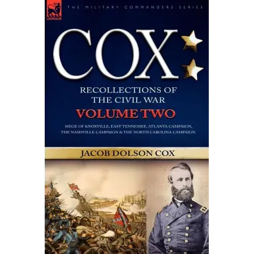 Cox: Personal Recollections of the Civil War-Siege of Knoxville, East Tennessee, Atlanta Campaign, the Nashville Campaign &