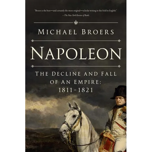 Napoleon: The Decline and Fall of an Empire: 1811-1821