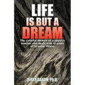 Life Is But a Dream: The Colorful Memoir of a Physics Teacher Who Deals with 15 Years of Bi-Polar Illness