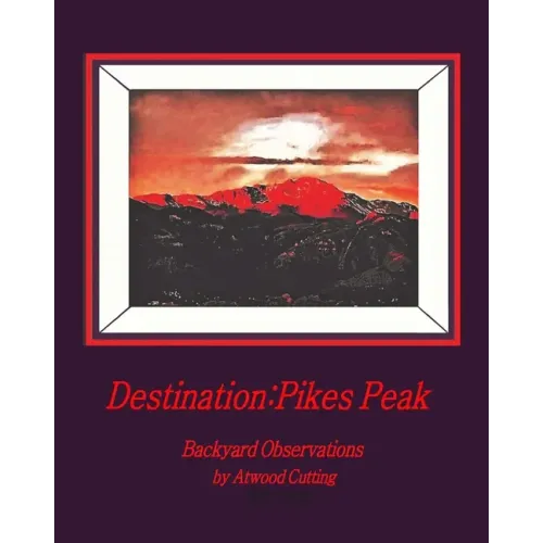 Destination: Pikes Peak: Backyard Observations by Atwood Cutting