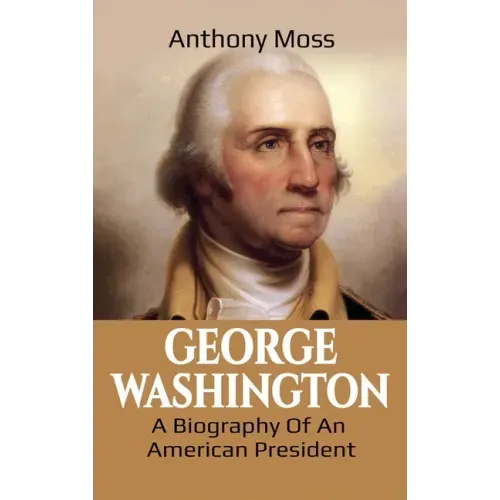 George Washington: A Biography of an American President
