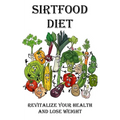 Sirtfood Diet: Revitalize Your Health and Lose Weight