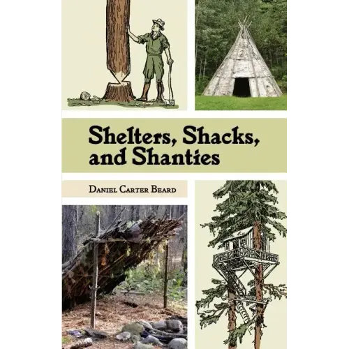 Shelters, Shacks, and Shanties: The Classic Guide to Building Wilderness Shelters (Dover Books on Architecture)