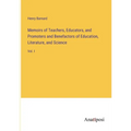 Memoirs of Teachers, Educators, and Promoters and Benefactors of Education, Literature, and Science: Vol. I