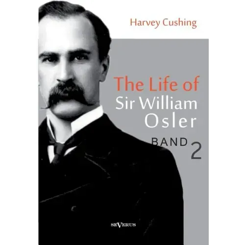 The Life of Sir William Osler, Volume 2