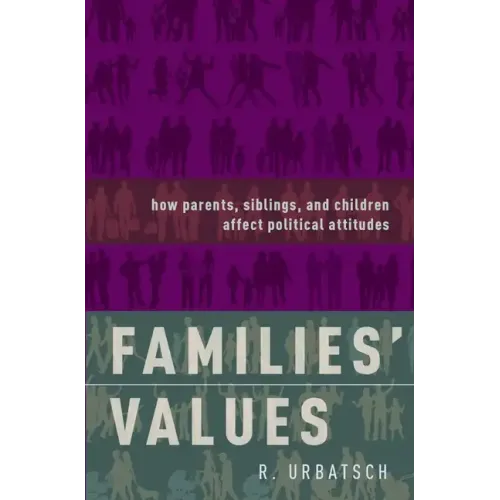 Families' Values: How Parents, Siblings, and Children Affect Political Attitudes