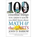 100 Essential Things You Didn't Know You Didn't Know about Math and the Arts