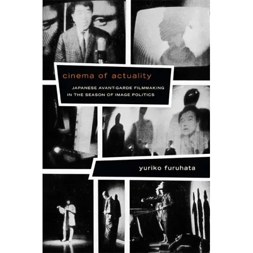 Cinema of Actuality: Japanese Avant-Garde Filmmaking in the Season of Image Politics