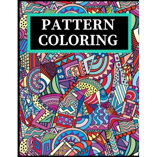 Pattern Coloring: Geometric Shapes and Patterns Coloring Book with Fun, Easy, and Relaxing Coloring Pages for stress relieve and creativity boost