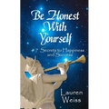 Be Honest With Yourself: - 7 Secrets to Happiness and Success