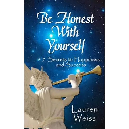 Be Honest With Yourself: - 7 Secrets to Happiness and Success
