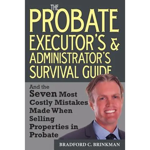 The Probate Administrator's and Executor's Survival Guide: And the Seven Most Costly Mistakes When Selling Properties in Probate