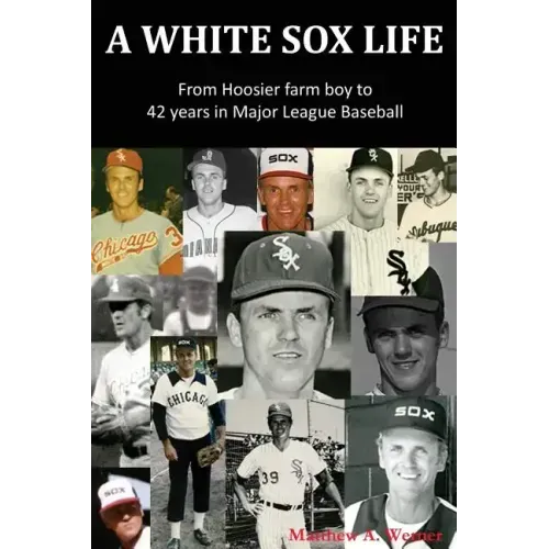 A White Sox Life: From Hoosier Farm Boy to 42 Years in Major League Baseball