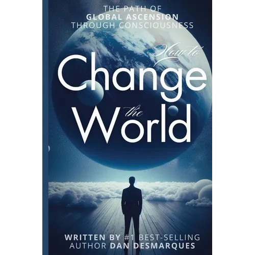 How to Change the World: The Path of Global Ascension Through Consciousness