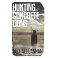 Hunting Concrete Lions: A Redemption Memoir